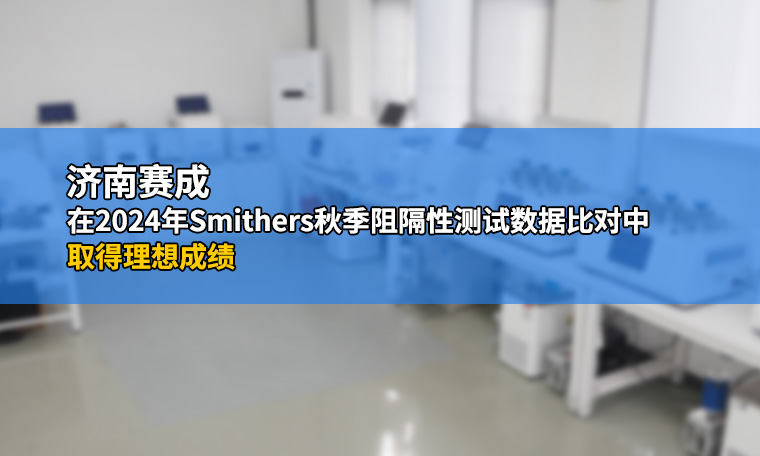 济南赛成在2024年Smithers秋季阻隔性测试数据比对中取得理想成绩